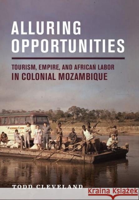 Alluring Opportunities: Tourism, Empire, and African Labor in Colonial Mozambique Cleveland, Todd 9781501768316 Cornell University Press - książka