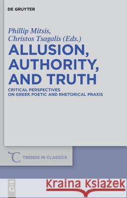 Allusion, Authority, and Truth: Critical Perspectives on Greek Poetic and Rhetorical Praxis Phillip Mitsis Christos Tsagalis 9783110245394 Walter de Gruyter - książka