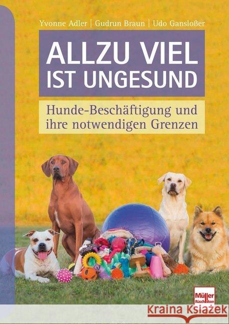 Allzu viel ist ungesund : Hunde-Beschäftigung und ihre notwendigen Grenzen Adler, Yvonne; Braun, Gudrun; Ganzloßer, Udo 9783275020928 Müller Rüschlikon - książka