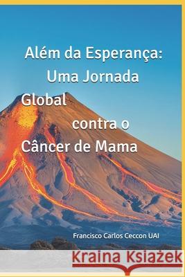 Al?m da Esperan?a: Uma Jornada Global contra o C?ncer de Mama Francisco Carlos Ceccon 9786501030494 Independente - książka