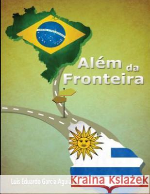 Além da Fronteira Aguiar, Luis Eduardo Garcia 9781519598530 Createspace Independent Publishing Platform - książka
