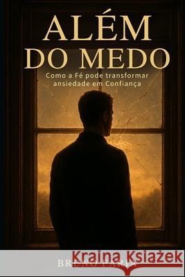 Al?m do Medo: Como a F? pode transformar ansiedade em Confian?a Bruno Faria 9786501595399 Bruno Faria - książka