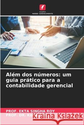 Além dos números: um guia prático para a contabilidade gerencial SINGHA ROY, PROF. EKTA, SIL, PROF. DR. KUNAL 9786209133039 Edições Nosso Conhecimento - książka