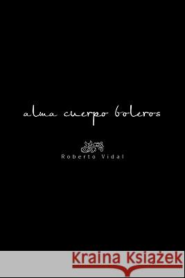 Alma Cuerpo Boleros Roberto Vidal 9781617647604 Palibrio - książka