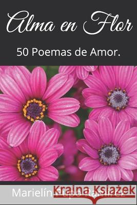 Alma en Flor: 50 Poemas de Amor. Marielín Pupo Ramírez, Abdiel Merino Cruz 9798711607670 Independently Published - książka
