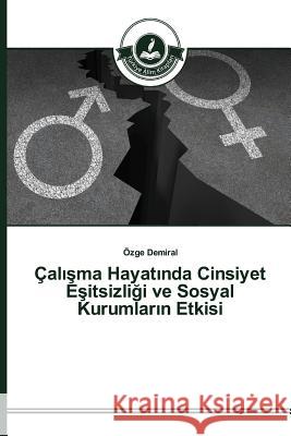 Çalışma Hayatında Cinsiyet Eşitsizliği ve Sosyal Kurumların Etkisi Demiral Özge 9783639812107 Turkiye Alim Kitaplar - książka