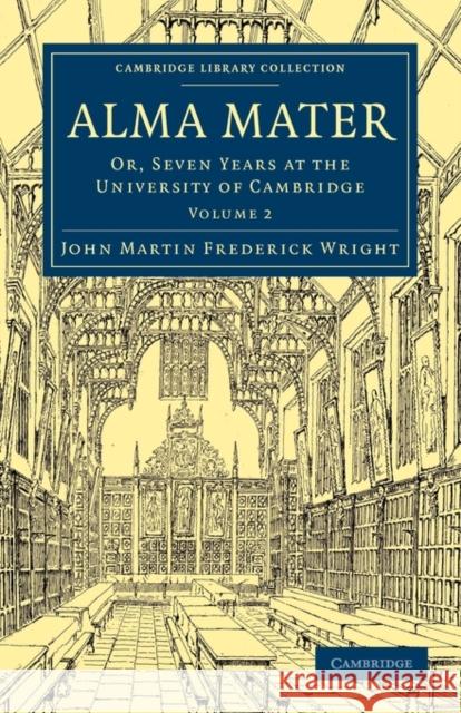 Alma Mater: Or, Seven Years at the University of Cambridge Wright, John Martin Frederick 9781108014366 Cambridge University Press - książka