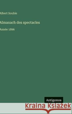 Almanach des spectacles: Ann?e 1896 Albert Soubie 9783388700625 Antigonos Verlag - książka