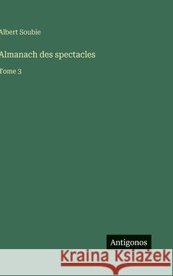 Almanach des spectacles: Tome 3 Albert Soubie 9783388701318 Antigonos Verlag - książka