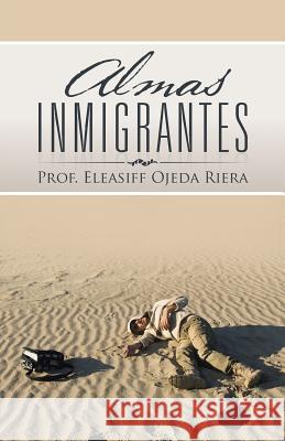 Almas Inmigrantes Prof Eleasiff Ojeda Riera 9781506512884 Palibrio - książka