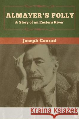 Almayer's Folly: A Story of an Eastern River Joseph Conrad 9781618959195 Bibliotech Press - książka