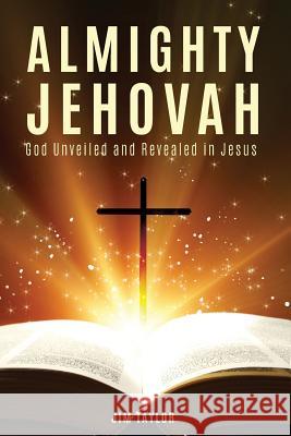 Almighty Jehovah: God Unveiled and Revealed in Jesus Jim Taylor 9781633571761 New Harbor Press - książka