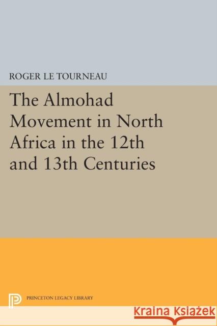 Almohad Movement in North Africa in the 12th and 13th Centuries Le Tourneau, Roger 9780691621814 John Wiley & Sons - książka