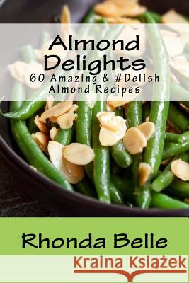 Almond Delights: 60 Amazing &#Delish Almond Recipes Belle, Rhonda 9781979939140 Createspace Independent Publishing Platform - książka