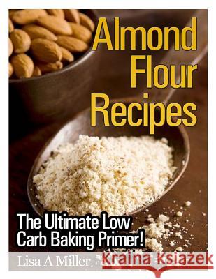 Almond Flour Recipes: The Ultimate Low Carb Lisa a. Miller 9781494452278 Createspace - książka