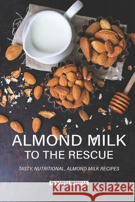 Almond Milk to the Rescue: Tasty, Nutritional, Almond Milk Recipes Sophia Freeman 9781075684913 Independently Published - książka