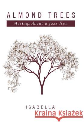 Almond Trees: Musings About a Jazz Icon Isabella 9781499068757 Xlibris Corporation - książka