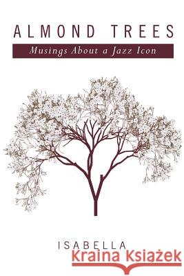 Almond Trees: Musings About a Jazz Icon Isabella 9781499068764 Xlibris Corporation - książka