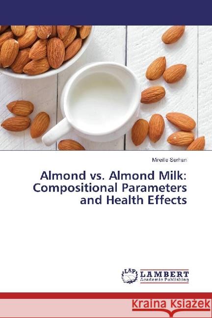 Almond vs. Almond Milk: Compositional Parameters and Health Effects Serhan, Mireille 9783330038714 LAP Lambert Academic Publishing - książka