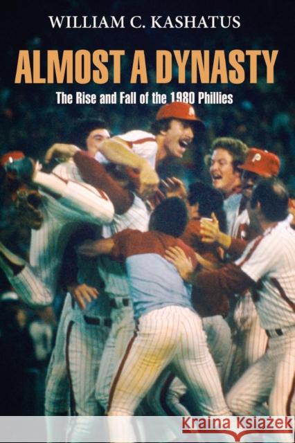 Almost a Dynasty: The Rise and Fall of the 1980 Phillies Kashatus, William C. 9780812222456 University of Pennsylvania Press - książka