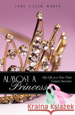 Almost a Princess: My Life as a Two-Time Cancer Survivor Rubin, Jane Loeb 9781936236831 iUniverse Star - książka