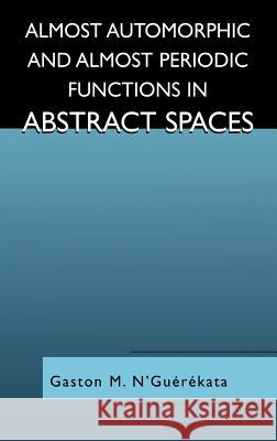 Almost Automorphic and Almost Periodic Functions in Abstract Spaces Gaston M. N'Guerekata 9780306466861 Kluwer Academic/Plenum Publishers - książka