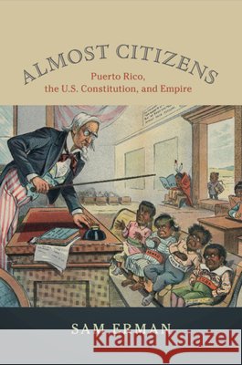 Almost Citizens: Puerto Rico, the U.S. Constitution, and Empire Sam Erman 9781108401494 Cambridge University Press - książka
