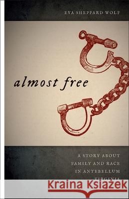 Almost Free: A Story about Family and Race in Antebellum Virginia Wolf, Eva Sheppard 9780820332307 University of Georgia Press - książka