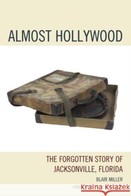 Almost Hollywood: The Forgotten Story of Jacksonville, Florida Miller, Blair 9780761859949 Hamilton Books - książka
