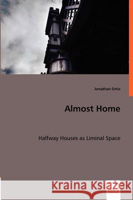 Almost Home : Halfway Houses as Liminal Space Jonathan Ortiz 9783836462723 VDM VERLAG DR. MUELLER E.K. - książka