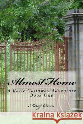 Almost Home: A Katie Galloway Adventure Book One Mercy Givens 9781517600495 Createspace Independent Publishing Platform - książka