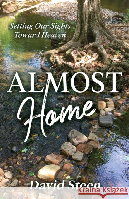Almost Home: Setting Our Sights Towards Heaven David Steen 9781636981277 Morgan James Publishing llc - książka