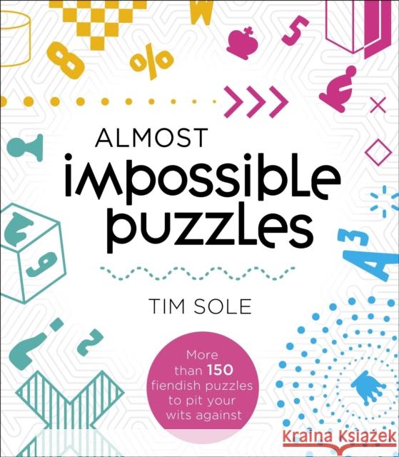 Almost Impossible Puzzles: More than 150 fieldish puzzles to pit your wits against Tim Sole 9781398839564 Arcturus Publishing Ltd - książka