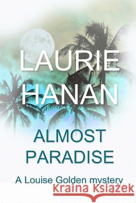 Almost Paradise: A Louise Golden Mystery Laurie Hanan 9781519441829 Createspace Independent Publishing Platform - książka
