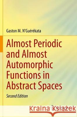 Almost Periodic and Almost Automorphic Functions in Abstract Spaces N'Guérékata, Gaston M. 9783030737207 Springer International Publishing - książka