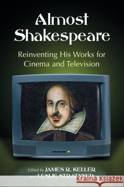 Almost Shakespeare: Reinventing His Works for Cinema and Television Keller, James R. 9780786419098 McFarland & Company - książka