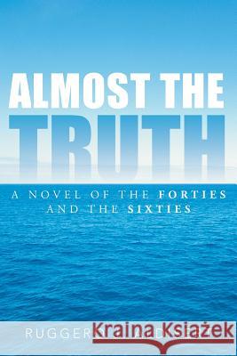 Almost the Truth: A Novel of the Forties and the Sixties Aldisert, Ruggero J. 9781491843468 Authorhouse - książka