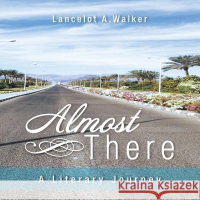 Almost There: A Literary Journey Lancelot a. Walker 9781493189823 Xlibris Corporation - książka