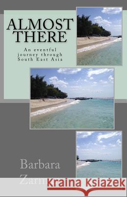 Almost there: An eventful journey through South East Asia Zarman, Barbara 9781539832997 Createspace Independent Publishing Platform - książka