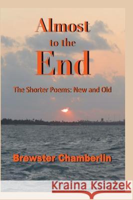 Almost to the End: The Shorter Poems: New and Old Brewster Chamberlin 9780692673478 New Atlantian Library - książka