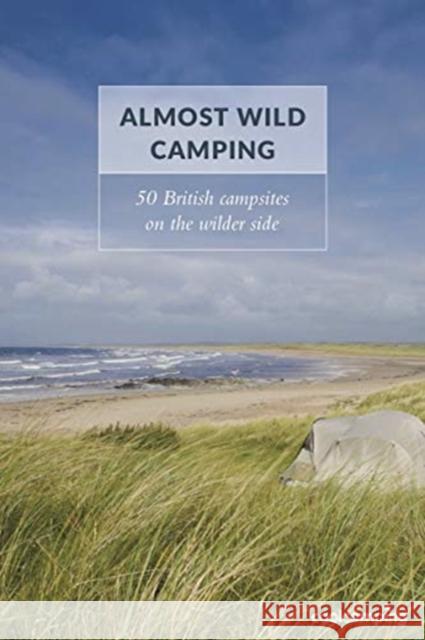 Almost Wild Camping: 50 British campsites on the wilder side James Warner Smith 9781906889456 Cool Places - książka