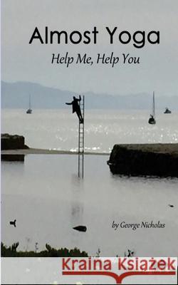 Almost Yoga: Help Me, Help You George Nicholas 9781726222518 Createspace Independent Publishing Platform - książka