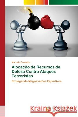 Alocação de Recursos de Defesa Contra Ataques Terroristas Zawadzki, Marcelo 9786202407205 Novas Edicioes Academicas - książka