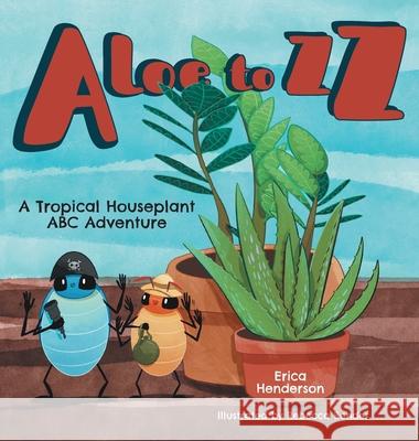 Aloe to ZZ: A Tropical Houseplant ABC Adventure Erica Henderson Rebecca Bender 9781525582967 FriesenPress - książka