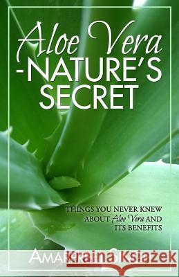 Aloe Vera ? Nature's Secret: Things you never knew about Aloe Vera and its benefits Singh, Amarpreet 9781508642091 Createspace - książka