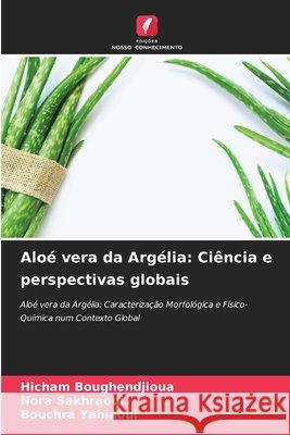 Aloé vera da Argélia: Ciência e perspectivas globais Boughendjioua, Hicham, Sakhraoui, Nora, Yahiaoui, Bouchra 9786209491870 Edições Nosso Conhecimento - książka