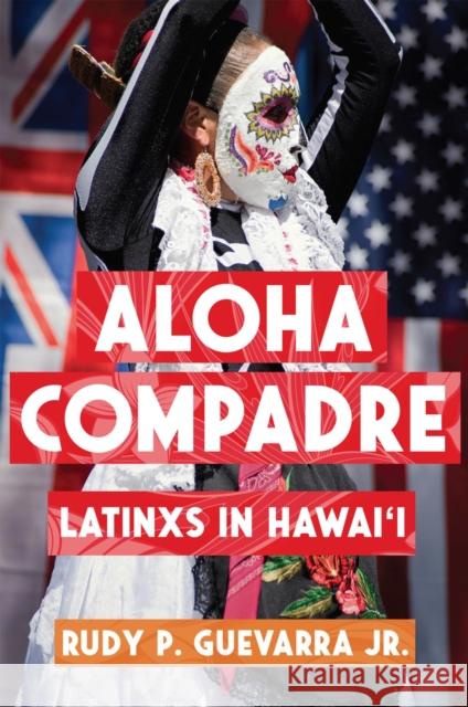 Aloha Compadre: Latinxs in Hawai'i Rudy P. Guevarra 9780813565651 Rutgers University Press - książka