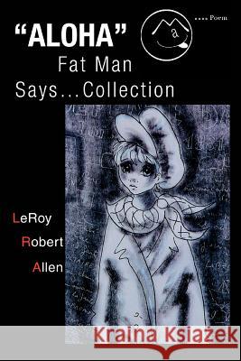 Aloha Fat Man Says...Collection Leroy Robert Allen 9780595304721 iUniverse - książka