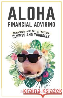 Aloha Financial Advising: Doing Good to Do Better for Your Clients and Yourself Stephen Kagawa 9781544504452 Lioncrest Publishing - książka