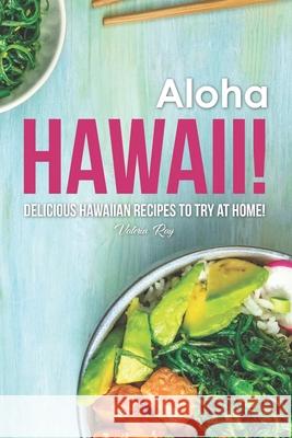 Aloha Hawaii!: Delicious Hawaiian Recipes to Try at Home! Valeria Ray 9781689714679 Independently Published - książka